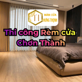Thi công rèm cửa Chơn Thành – Giải pháp tối ưu cho nhà ở và doanh nghiệp