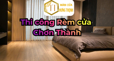 Thi công rèm cửa Chơn Thành – Giải pháp tối ưu cho nhà ở và doanh nghiệp