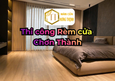 Thi công rèm cửa Chơn Thành – Giải pháp tối ưu cho nhà ở và doanh nghiệp